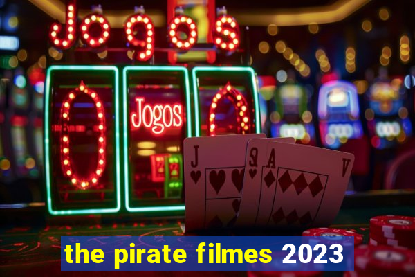 the pirate filmes 2023